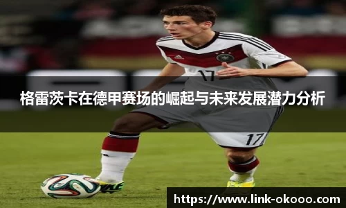 格雷茨卡在德甲赛场的崛起与未来发展潜力分析