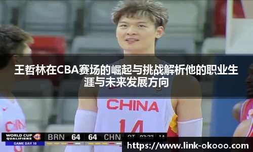 王哲林在CBA赛场的崛起与挑战解析他的职业生涯与未来发展方向