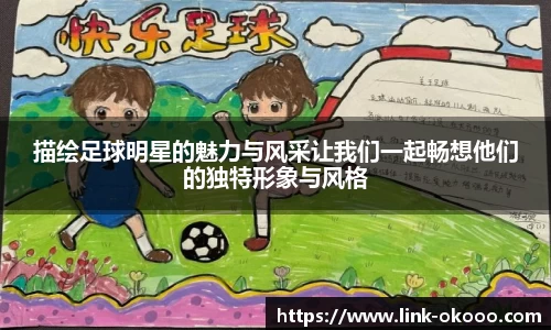 描绘足球明星的魅力与风采让我们一起畅想他们的独特形象与风格