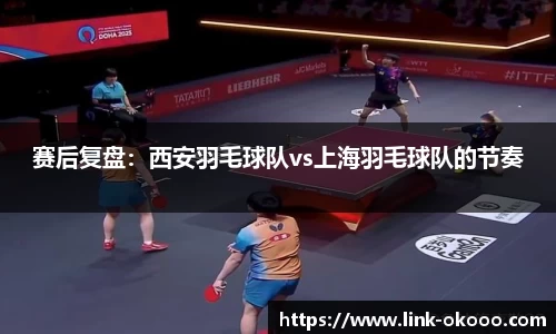 赛后复盘：西安羽毛球队vs上海羽毛球队的节奏